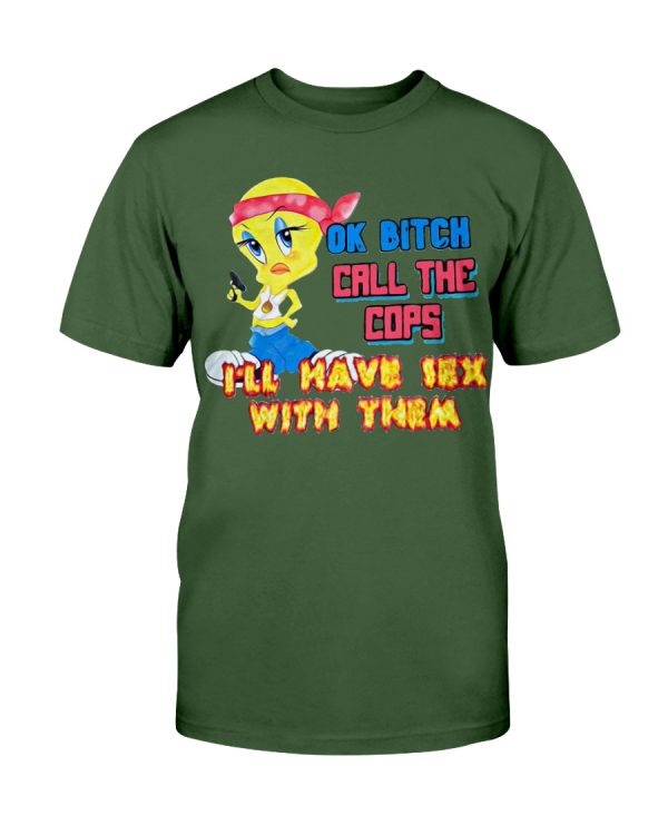 OK BITCH CALL THE COPS – I’LL HAVE SEX WITH THEM SHIRT Funny Tweety Bird, Looney Tunes