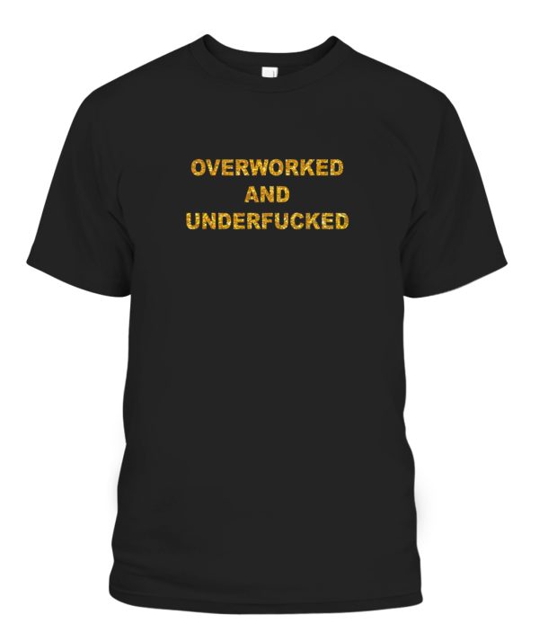 OVERWORKED AND UNDERFUCKED SHIRT