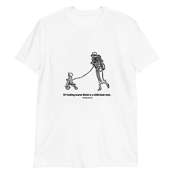 Of Fucking Course Nicole Is A Child Leash Mom Shirt Terrible Parent