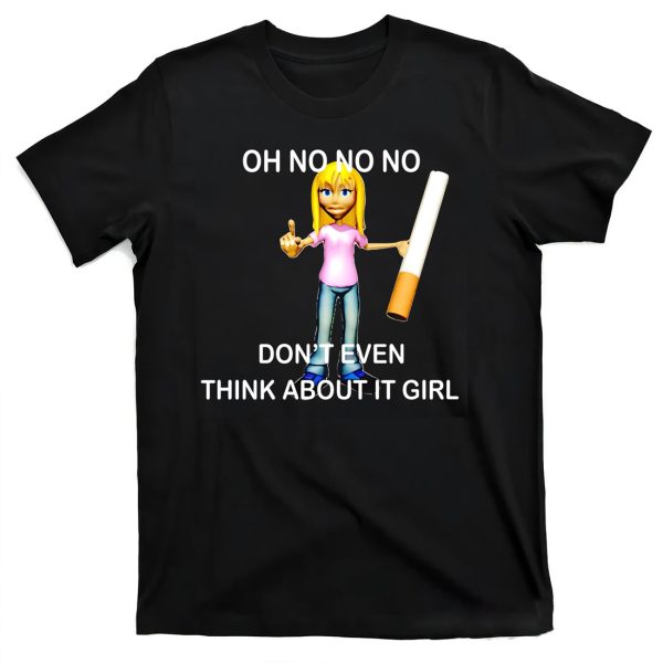 Oh No No No Don’t Even Think About It Girl Shirt