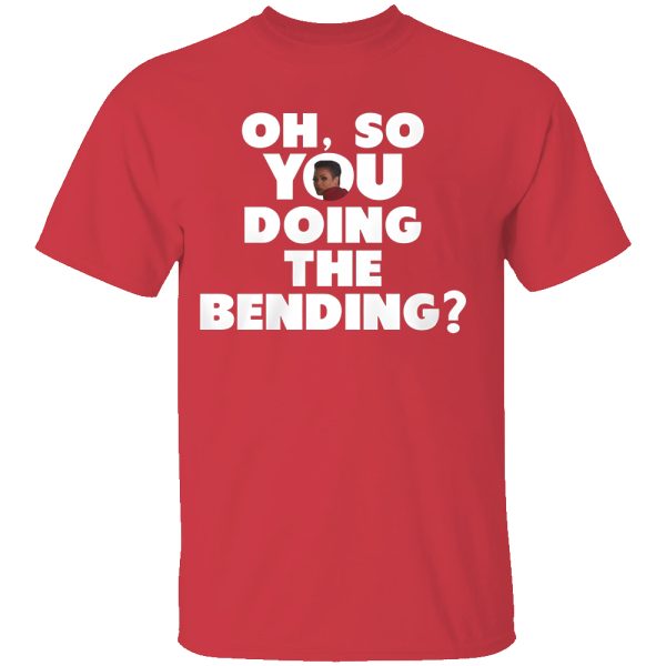 Oh So You Doing The Bending Shirt