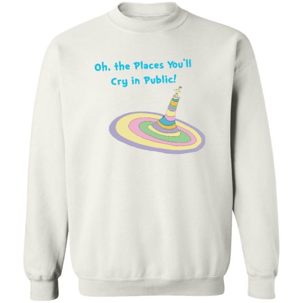 Oh, The Places You’ll Cry In Public Shirt