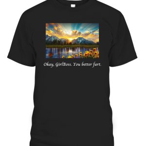 Okay GirlBoss – You Better Fart Shirt