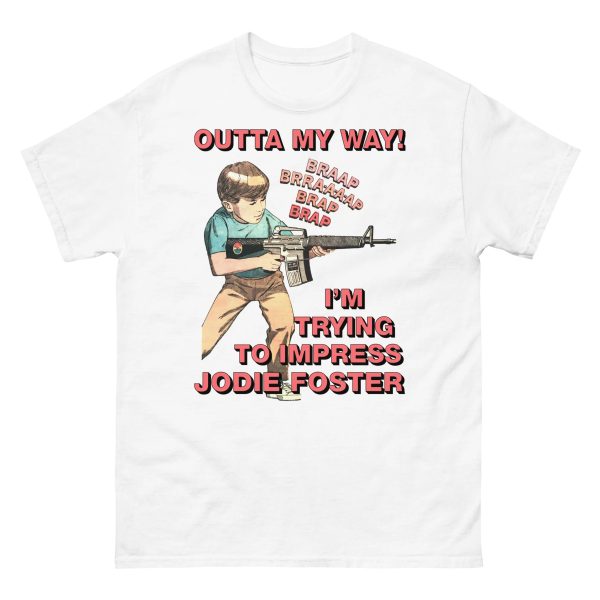 Outta My Way – I’m Trying To Impress Jodie Foster Shirt