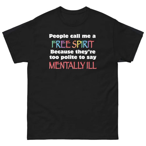 People Call Me A Free Spirit Because They’re Too Polite To Say Mentally Ill Shirt