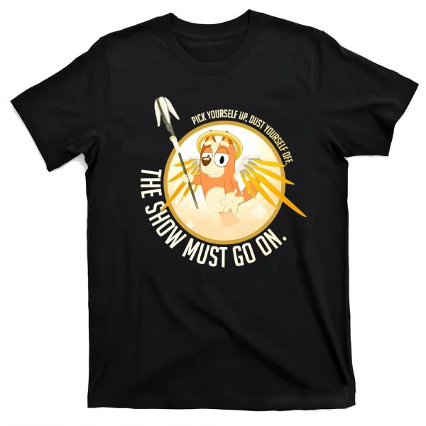 Pick Yourself Up Dust Yourself Off The Show Must Go On Shirt