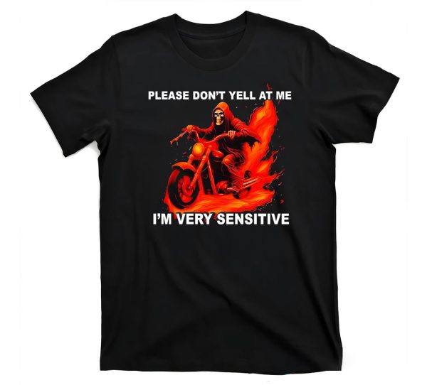 Please Don’t Yell At Me I’m Very Sensitive Shirt