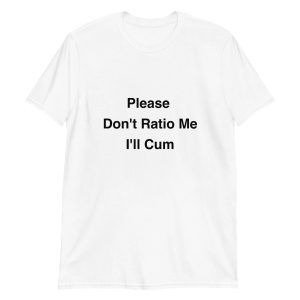 Please don’t ratio me i’ll cum Shirt