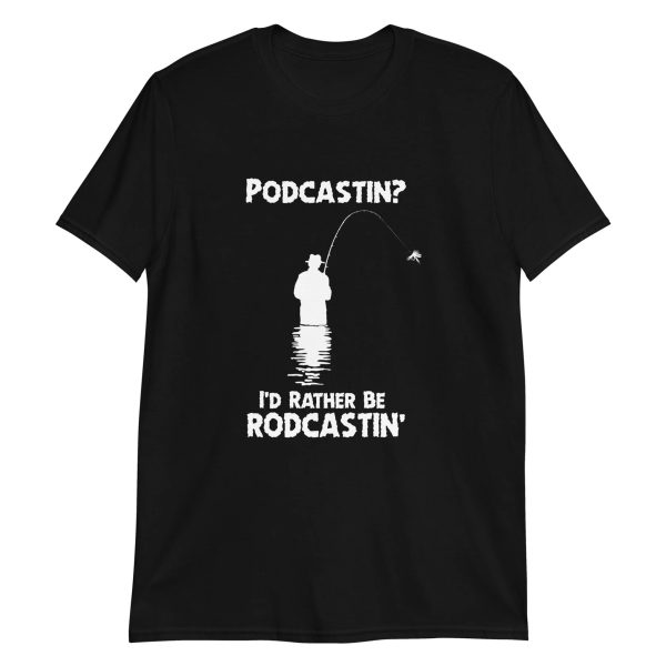 Podcastin – I’d rather be rodcastin’ Shirt Funny Fishsing