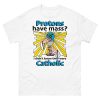 Protons Have Mass – I Didn’t Know They Were Catholic Shirt