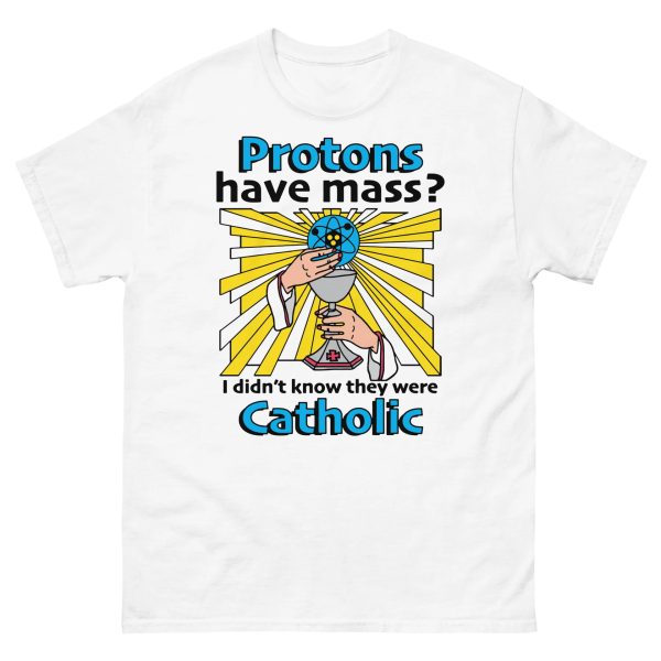 Protons Have Mass – I Didn’t Know They Were Catholic Shirt