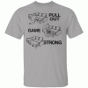 Pull Out Game Strong Shirt