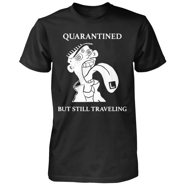 QUARANTINED BUT STILL TRAVELING SHIRT