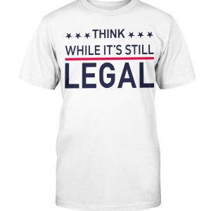 RIHANNA THINK WHILE ITS STILL LEGAL T-SHIRT