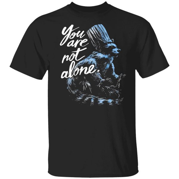 Raccacoonie You Are Not Alone Shirt