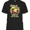 Retired 2022 I Worked My Whole Life, Funny Retirement T-Shirt