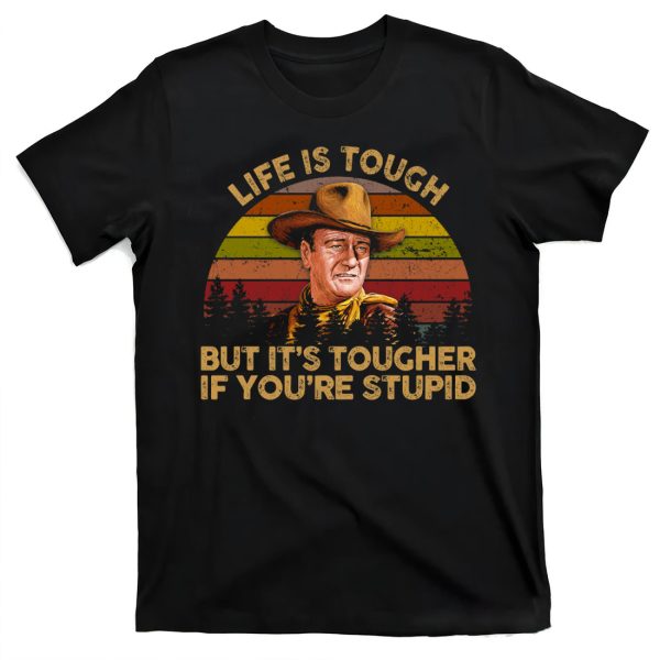 Retro Vintage Life Is Tough But It’s Tougher If You’re Stupid T-Shirt John Wayne