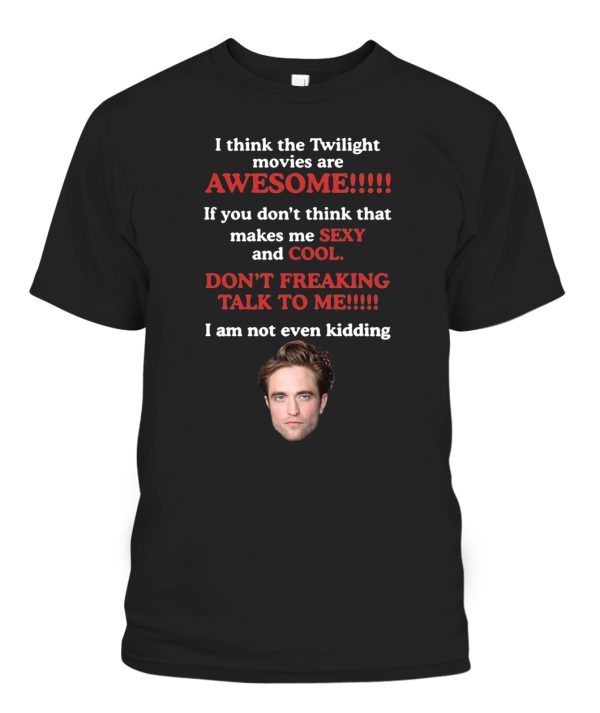 Robert Pattinson I Think The Twilight Movies are Awesome Shirt