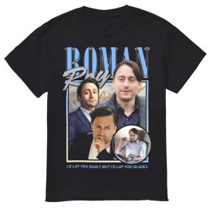Roman Roy – I’d Lay You Badly But I’d Lay You Gladly Shirt