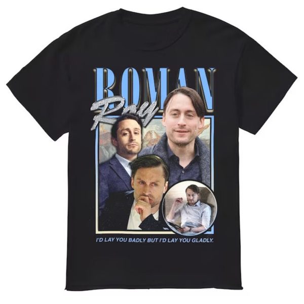 Roman Roy – I’d Lay You Badly But I’d Lay You Gladly Shirt