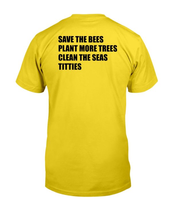 SAVE THE BEES PLANT MORE TREES CLEAN THE SEAS TITTIES SHIRT