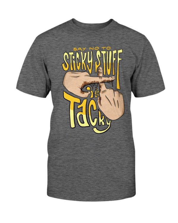 SAY NO TO STICKY STUFF – IT’S TACKY SHIRT