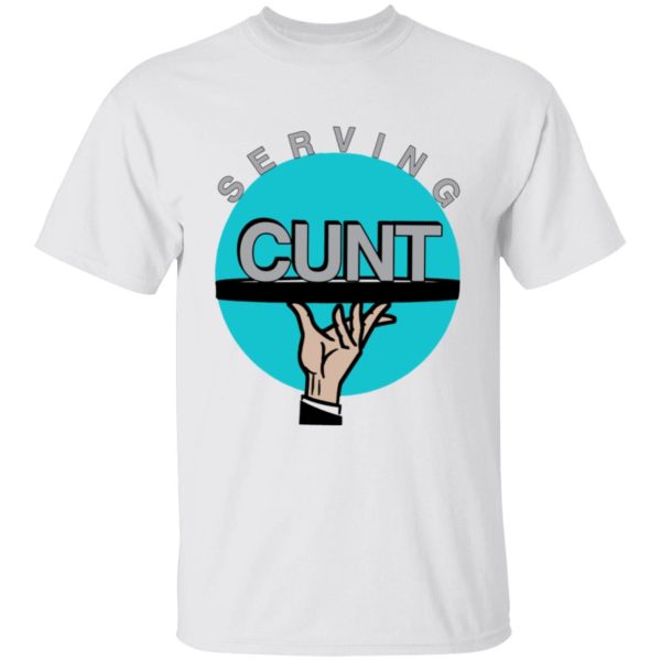 SERVING CUNT SHIRT