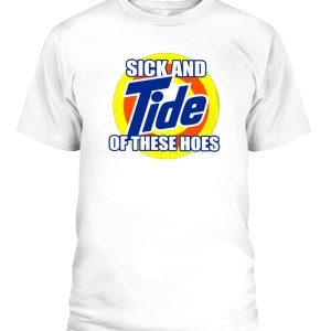 SICK AND TIDE OF THESE HOES SHIRT