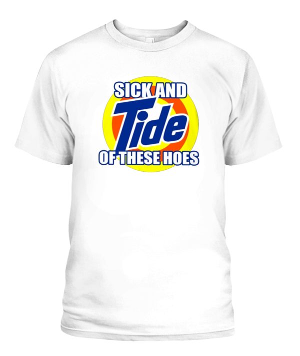 SICK AND TIDE OF THESE HOES SHIRT