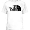 SIT ON MY FACE SHIRT Funny The North Face Logo