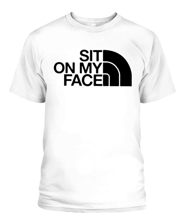 SIT ON MY FACE SHIRT Funny The North Face Logo