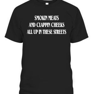 SMOKIN MEATS AND CLAPPIN CHEEKS ALL UP IN THESE STREETS SHIRT