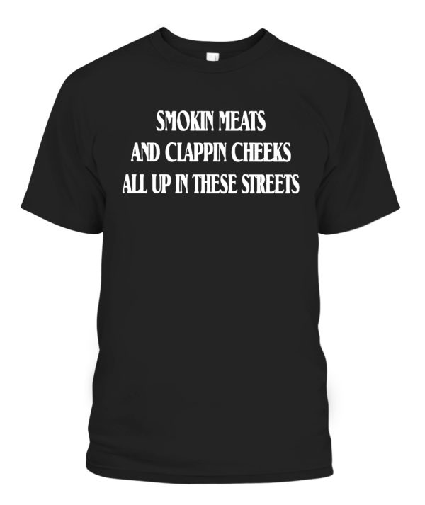 SMOKIN MEATS AND CLAPPIN CHEEKS ALL UP IN THESE STREETS SHIRT