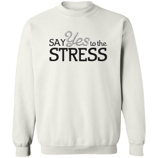 Say Yes To The Stress Shirt