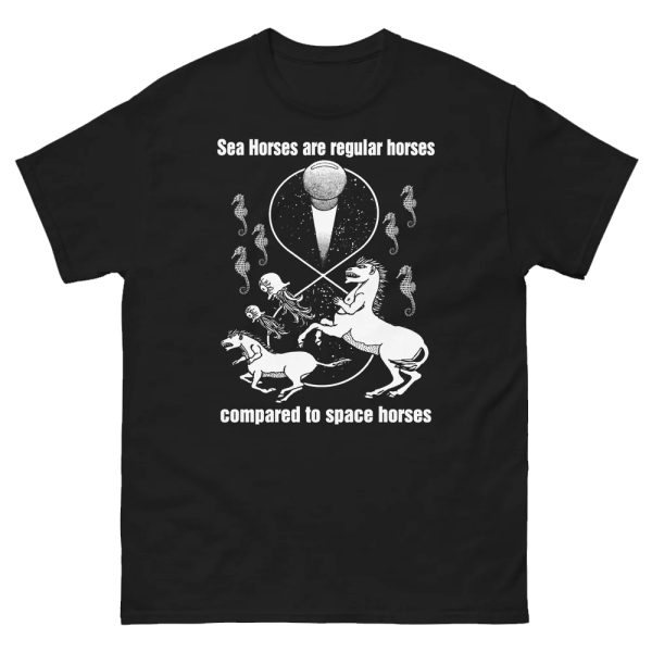 Sea Horses Are Regular Horses Compared To Space Horses Shirt