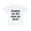 Separate the Aut From The Autist Shirt