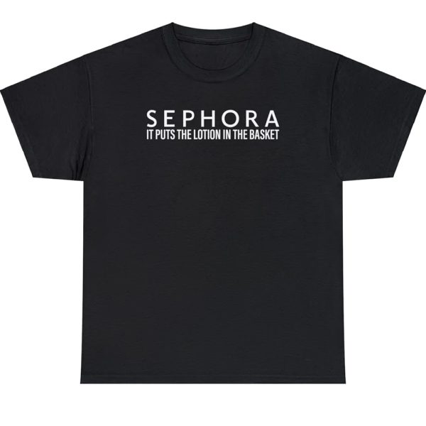 Sephora It Puts The Lotion In The Basket Shirt