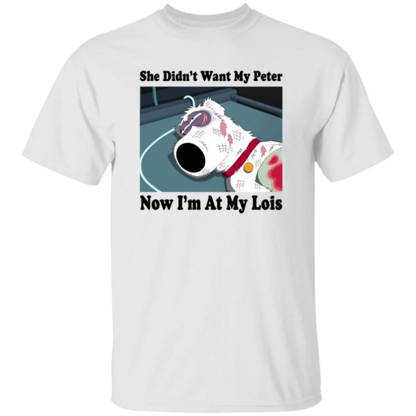 She Didn’t Want My Peter – Now I’m At My Peter Shirt Lois Griffin, Lois Griffin, Brian Griffin, Griffin family