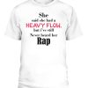 She Said She Had A Heavy Flow But I’ve Still Never Heard Her Rap Shirt