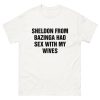 Sheldon From Bazinga Had Sex With My Wives Shirt