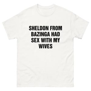 Sheldon From Bazinga Had Sex With My Wives Shirt