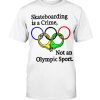 Skateboarding Is A Crime – Not An Olympic Sport Shirt