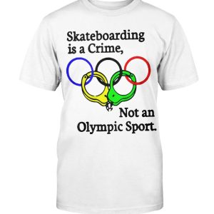 Skateboarding Is A Crime – Not An Olympic Sport Shirt