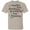 Smoke Fat Doobies & Smack Fat Booties Shirt