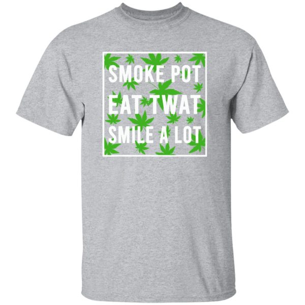 Smoke Pot Eat Twat Smile A Lot Shirt