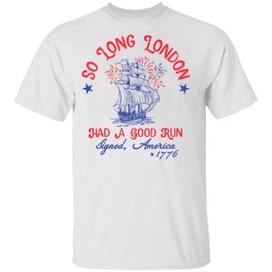 So Long London Had A Good Run Funny 4th Of July, Ship 1776 T-Shirt