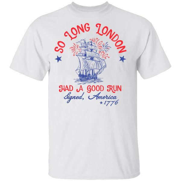 So Long London Had A Good Run Funny 4th Of July, Ship 1776 T-Shirt