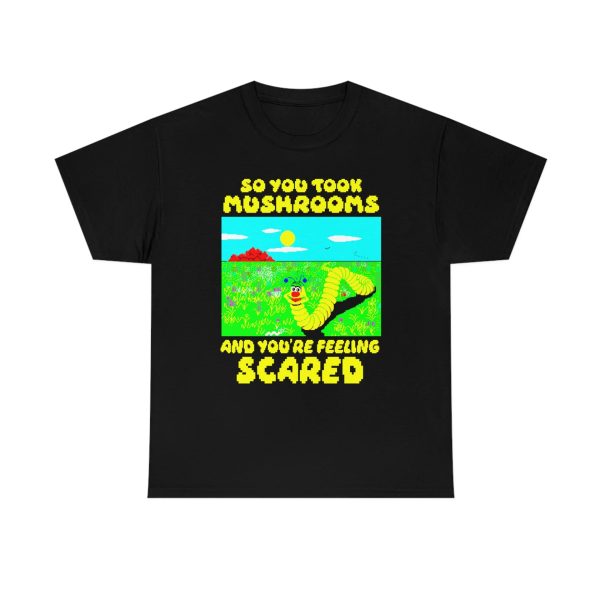 So You Took Mushrooms And You’re Feeling Scared Shirt Funny 8-bit