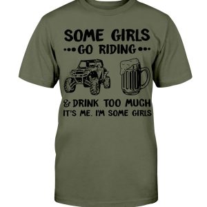 Some Girls Go Riding And Drink Too Much UTV SxS 4 Wheeler T-Shirt