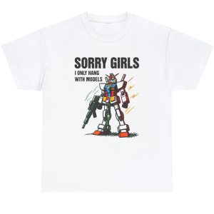 Sorry Girls I Only Hang With Models Shirt 1